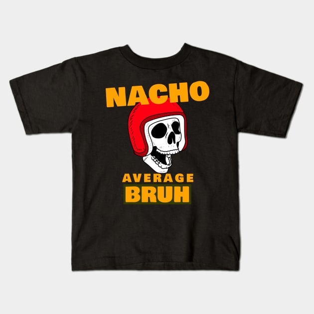 Nacho average Bruh 7.0 Kids T-Shirt by 2 souls